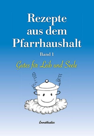 Rezepte aus dem Pfarrhaushalt: Gutes für Leib und Seele, Band 1