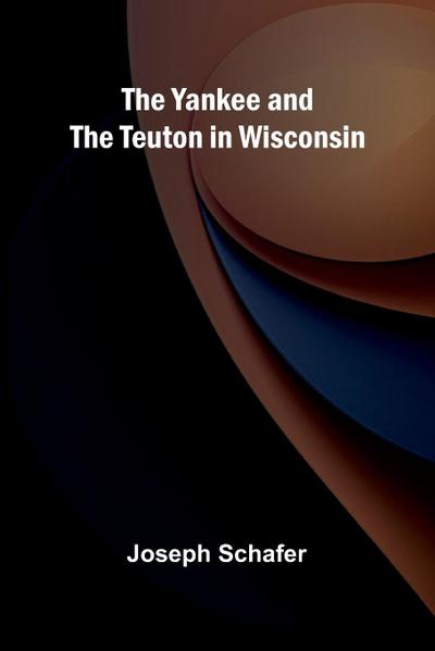 The Yankee and the Teuton in Wisconsin