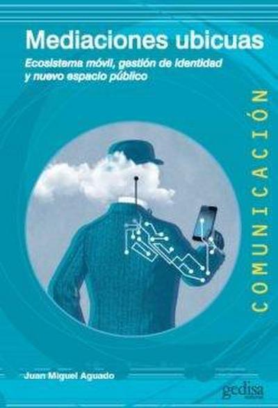 Mediaciones ubicuas : ecosistema móvil, gestión de identidad y nuevo espacio público