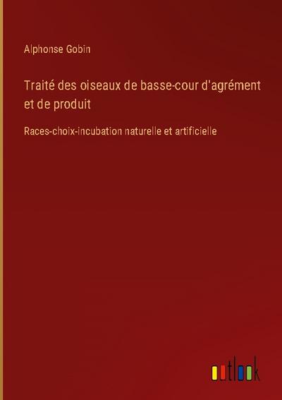 Traité des oiseaux de basse-cour d'agrément et de produit - Alphonse Gobin