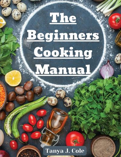 Tanya J. Cole: Beginners Cooking Manual
