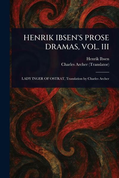 Henrik Ibsen’s Prose Dramas, Vol. III