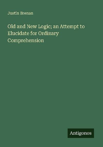 Old and New Logic; an Attempt to Elucidate for Ordinary Comprehension