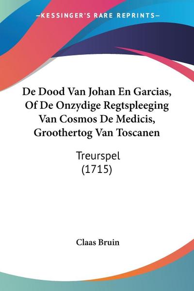De Dood Van Johan En Garcias, Of De Onzydige Regtspleeging Van Cosmos De Medicis, Groothertog Van Toscanen