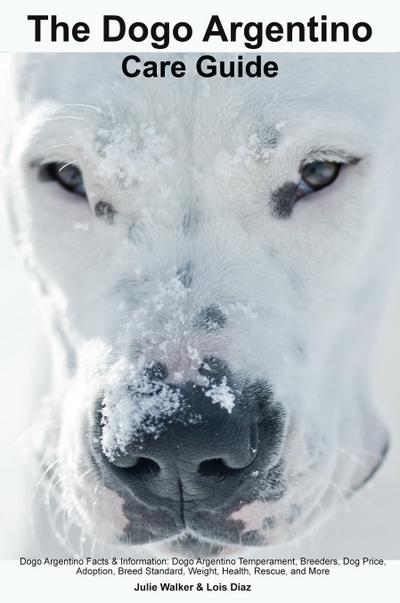 The Dogo Argentino Care Guide.  Dogo Argentino Facts & Information