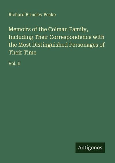 Memoirs of the Colman Family, Including Their Correspondence with the Most Distinguished Personages of Their Time