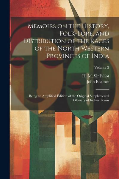 Memoirs on the History, Folk-lore, and Distribution of the Races of the North Western Provinces of India; Being an Amplified Edition of the Original S