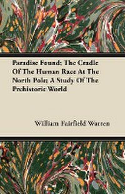Paradise Found; The Cradle Of The Human Race At The North Pole; A Study Of The Prehistoric World