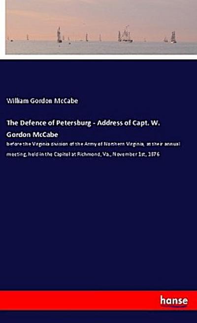 The Defence of Petersburg - Address of Capt. W. Gordon McCabe