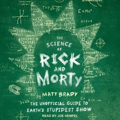 The Science of Rick and Morty: The Unofficial Guide to Earth’s Stupidest Show