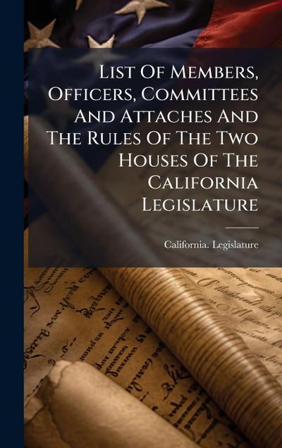 List Of Members, Officers, Committees And Attaches And The Rules Of The Two Houses Of The California Legislature