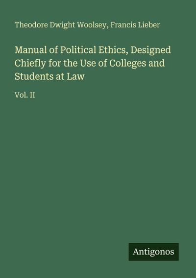 Manual of Political Ethics, Designed Chiefly for the Use of Colleges and Students at Law