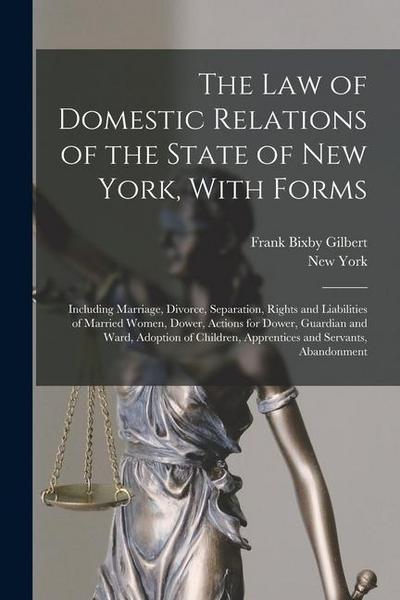 The Law of Domestic Relations of the State of New York, With Forms: Including Marriage, Divorce, Separation, Rights and Liabilities of Married Women