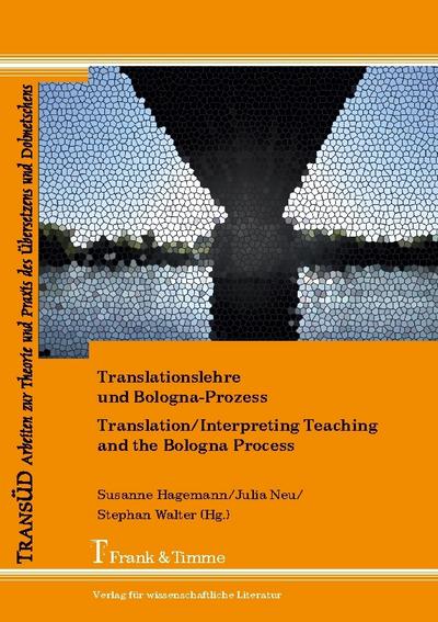 Translationslehre und Bologna-Prozess: Unterwegs zwischen Einheit und Vielfalt / Translation/Interpreting Teaching and the Bologna Process: Pathways between Unity and Diversity