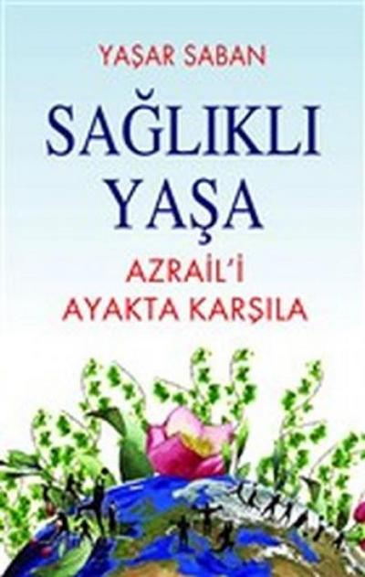Saglikli Yasa - Azraili Ayakta Karsila
