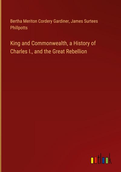 King and Commonwealth, a History of Charles I., and the Great Rebellion