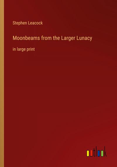 Moonbeams from the Larger Lunacy
