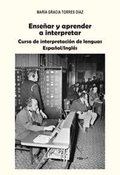 Enseñar y aprender a interpretar : curso de interpretación de lenguas español-inglés