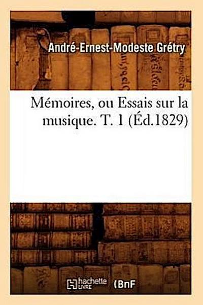 Mémoires, Ou Essais Sur La Musique. T. 1 (Éd.1829)