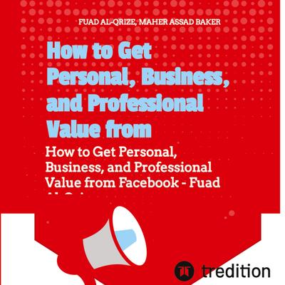 How to Get Personal, Business, and Professional Value from Facebook