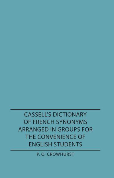 Cassell’s Dictionary of French Synonyms Arranged in Groups for the Convenience of English Students