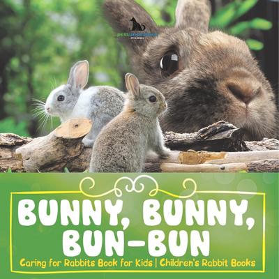 Bunny, Bunny, Bun-Bun - Caring for Rabbits Book for Kids | Children’s Rabbit Books