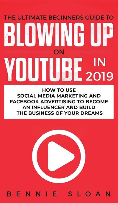The Ultimate Beginners Guide to Blowing Up on YouTube in 2019