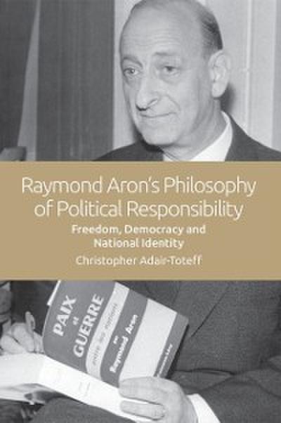 Raymond Aron’s Philosophy of Political Responsibility