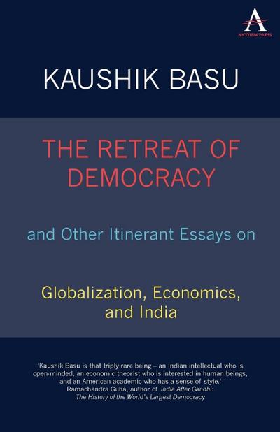 The Retreat of Democracy and Other Itinerant Essays on Globalization, Economics, and India