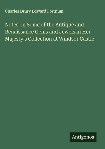 Notes on Some of the Antique and Renaissance Gems and Jewels in Her Majesty’s Collection at Windsor Castle