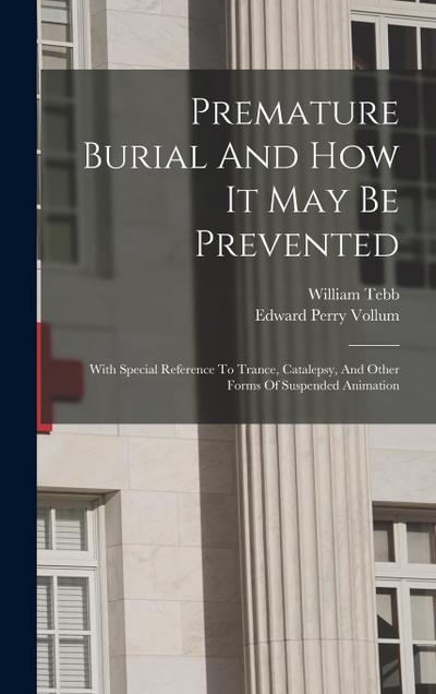 Premature Burial And How It May Be Prevented: With Special Reference To Trance, Catalepsy, And Other Forms Of Suspended Animation
