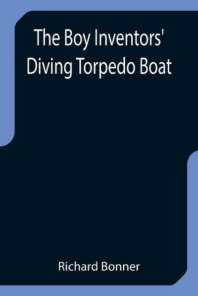 The Boy Inventors’ Diving Torpedo Boat