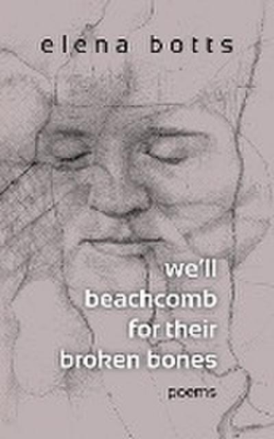 we’ll beachcomb for their broken bones: poems
