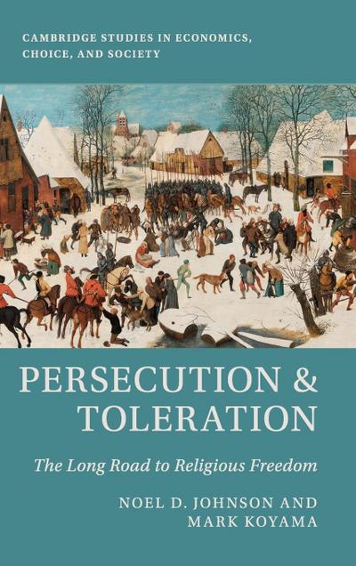Persecution and Toleration: The Long Road to Religious Freedom (Cambridge Studies in Economics, Choice, and Society)