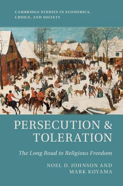 Persecution and Toleration: The Long Road to Religious Freedom (Cambridge Studies in Economics, Choice, and Society)