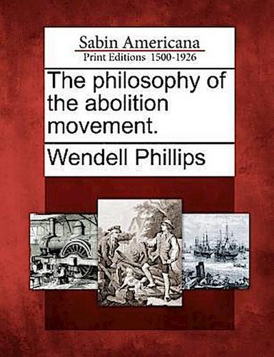 The Philosophy of the Abolition Movement.