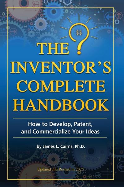 The Inventor’s Complete Handbook How to Develop, Patent, and Commercialize Your Ideas