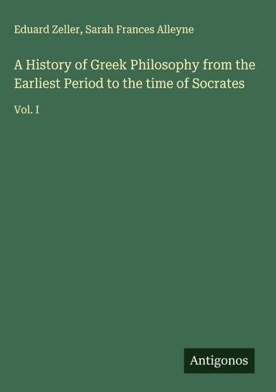 A History of Greek Philosophy from the Earliest Period to the time of Socrates