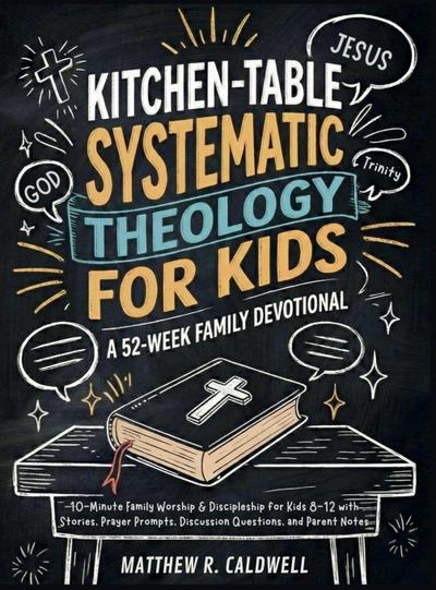 Kitchen-Table Systematic Theology for Kids, A 52-Week Family Devotional