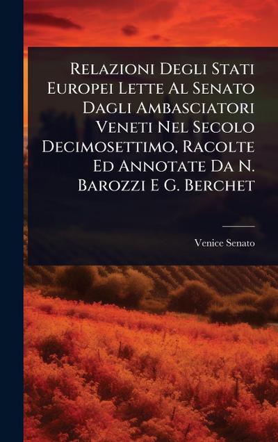 Relazioni Degli Stati Europei Lette Al Senato Dagli Ambasciatori Veneti Nel Secolo Decimosettimo, Racolte Ed Annotate Da N. Barozzi E G. Berchet