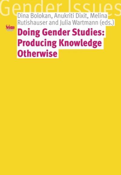 Doing Gender Studies: Producing Knowledge otherwise