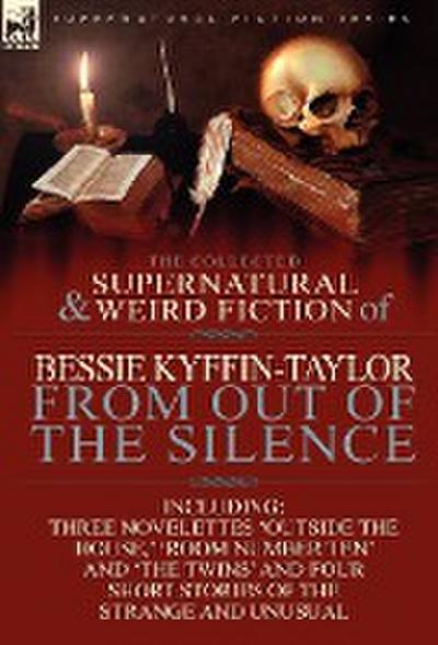 The Collected Supernatural and Weird Fiction of Bessie Kyffin-Taylor-From Out of the Silence-Three Novelettes ’Outside the House, ’ ’Room Number Ten’