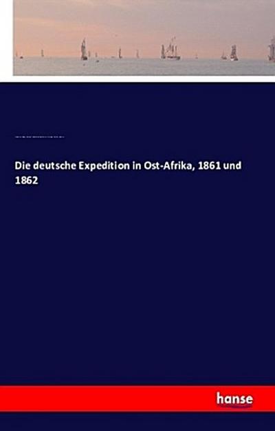 Die deutsche Expedition in Ost-Afrika, 1861 und 1862