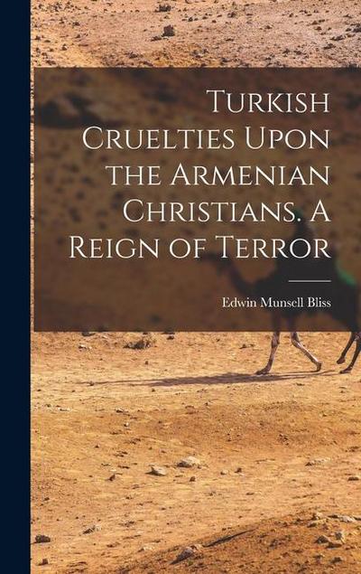 Turkish Cruelties Upon the Armenian Christians. A Reign of Terror