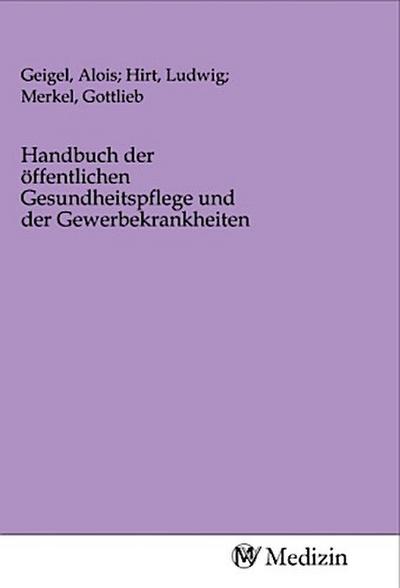 Handbuch der öffentlichen Gesundheitspflege und der Gewerbekrankheiten