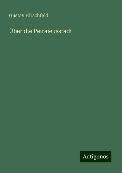 Hirschfeld, G: Über die Peiraieusstadt