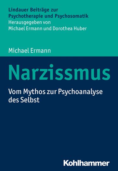 Narzissmus: Vom Mythos zur Psychoanalyse des Selbst (Lindauer Beiträge zur Psychotherapie und Psychosomatik)