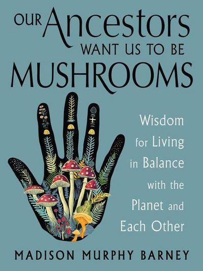 Our Ancestors Want Us to Be Mushrooms