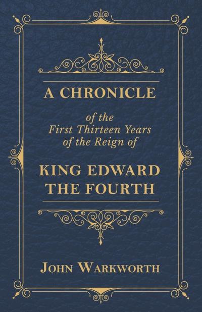 A Chronicle Of The First Thirteen Years Of The Reign Of King Edward The Fourth
