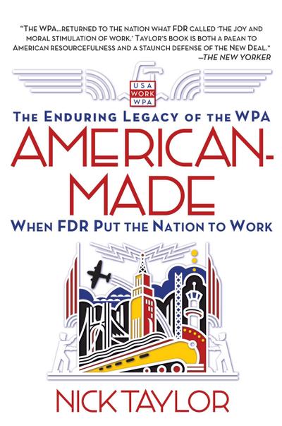 American-Made: The Enduring Legacy of the WPA: When FDR Put the Nation to Work